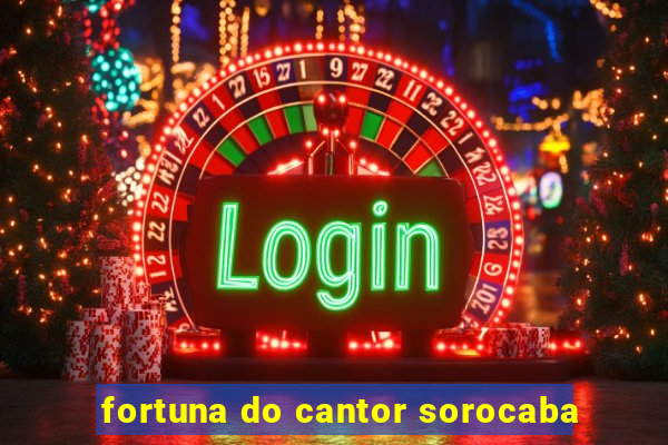 fortuna do cantor sorocaba